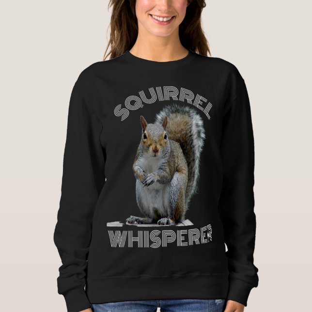 Squirrel Whisperer Cool  Sarcastic Squirrel Sweatshirt (Front)