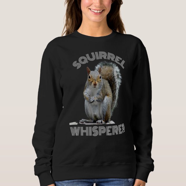 Squirrel Whisperer Cool  Sarcastic Squirrel Sweatshirt (Front)
