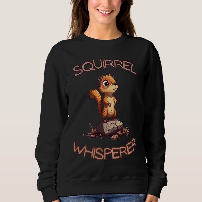 Squirrel Whisperer Cute Animal Sweatshirt (Front)