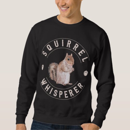 Squirrel Whisperer Cute Nuts Squirrel Lover Sweatshirt