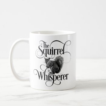 Squirrel Whisperer - Funny Squirrel Lover Coffee Mug by eBrushDesign at Zazzle