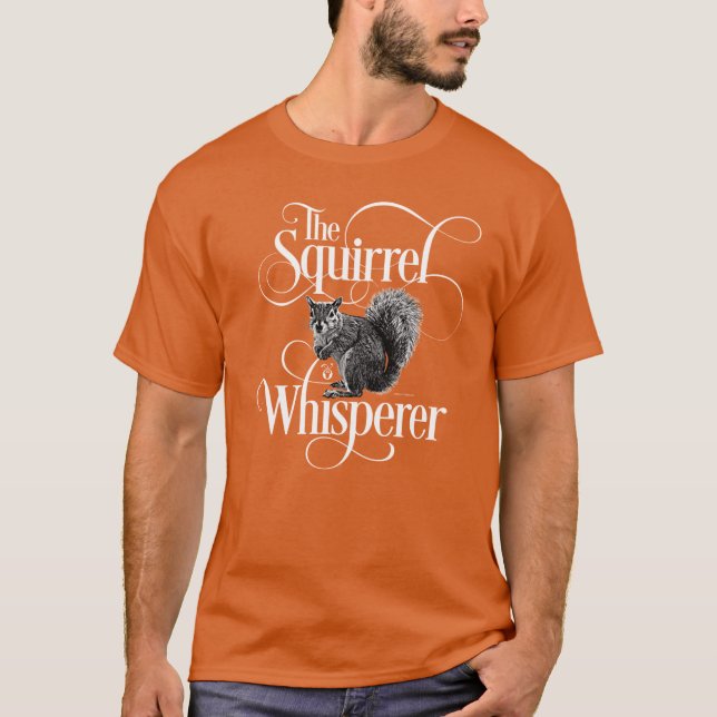 Squirrel Whisperer - funny squirrel lover T-Shirt (Front)
