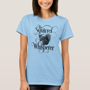 Squirrel Whisperer - funny squirrel lover T-Shirt