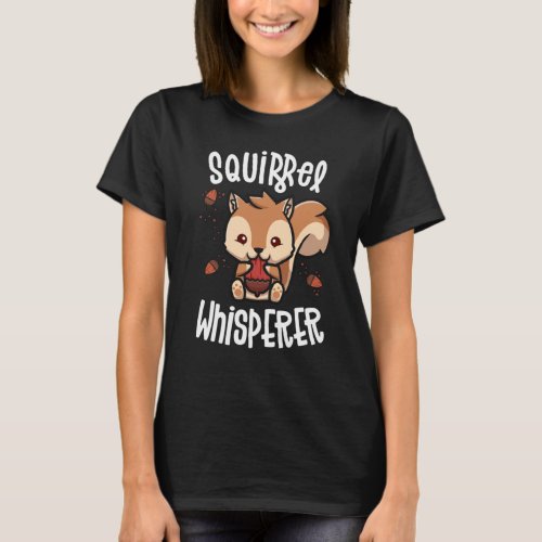 Squirrel Whisperer Squirrels For Squirrel Lovers  T_Shirt