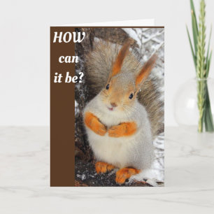 SQUIRRELL IS SO CONFUSED AT YOUR AGE 40TH CARD