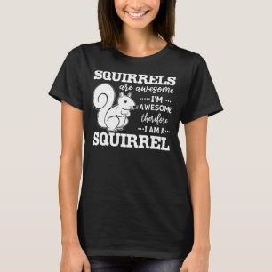 Squirrels Are Awesome I'm Awesome Therefore I Am T-Shirt