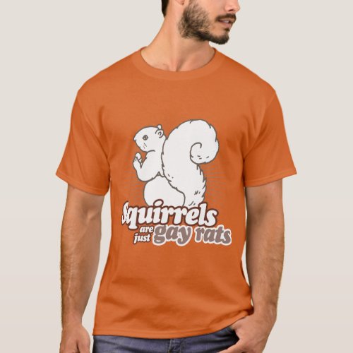 SQUIRRELS ARE JUST GAY RATS T_Shirt