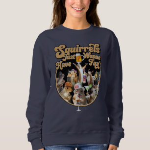 Squirrels Just Wanna Have Fun Sweatshirt