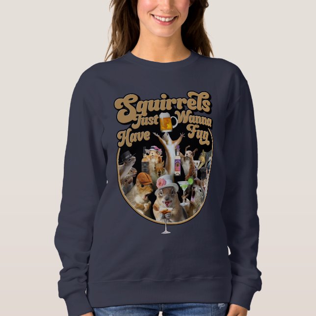Squirrels Just Wanna Have Fun Sweatshirt (Front)