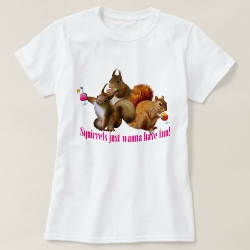 Squirrels Just Wanna Have Fun T_Shirt