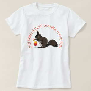 Squirrels Just Wanna Have Fun T-Shirt