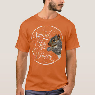Squirrels Make Me Happy squirrel lover 1 T-Shirt