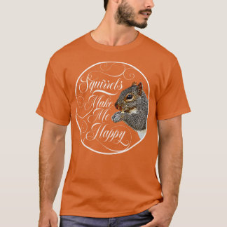 Squirrels Make Me Happy squirrel lover 1 T-Shirt