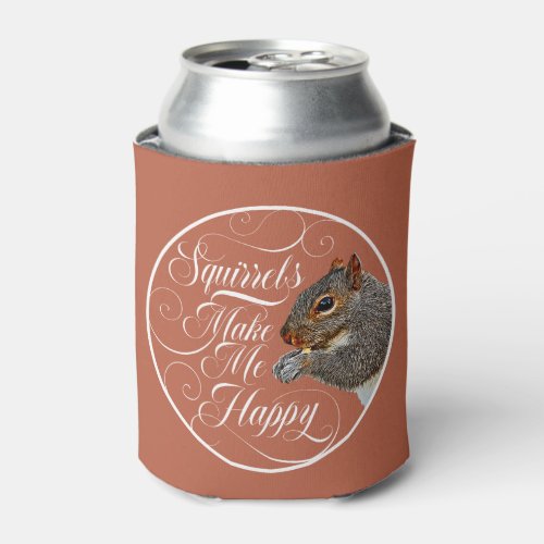 Squirrels Make Me Happy _ squirrel lover Can Coole Can Cooler