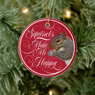 Squirrels Make Me Happy - squirrel lover Ceramic Ornament