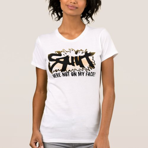 Squirt Here Not On My Face Funny Womans T Shirt
