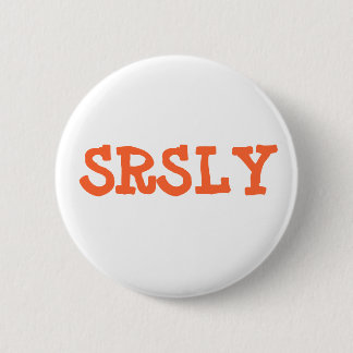 SRSLY PINBACK BUTTON