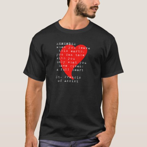 St Francis of Assisi Quote Full Heart  T_Shirt