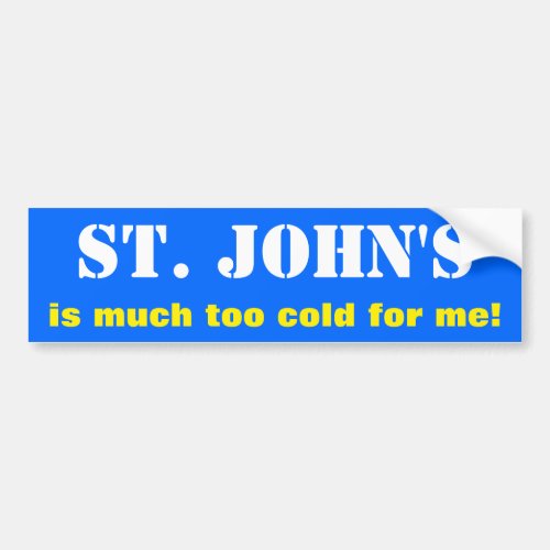 ST JOHNS is much too cold for me Canada Bumper Sticker