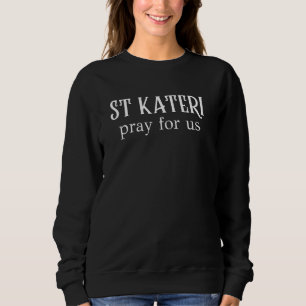 St Kateri Tekakwitha Prayer Catholic Patron Saint Sweatshirt