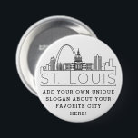 St. Louis City Skyline | Custom Slogan  Button<br><div class="desc">A customizable button representing the beautiful city of St. Louis. This button features a stylized deco illustration of the city's unique skyline along with its name underneath. Underneath the city name is a spot for your unique slogan or statement about your favorite city.</div>