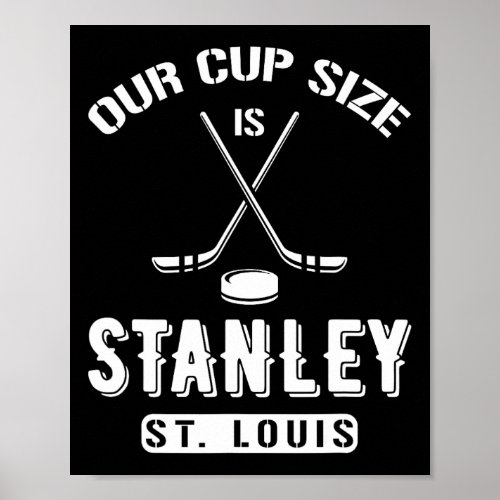 St Louis Ice Hockey Our Cup Size Is Stanley Souven Poster
