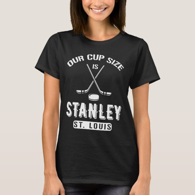 St Louis Ice Hockey Our Cup Size Is Stanley Souven T-Shirt (Front)