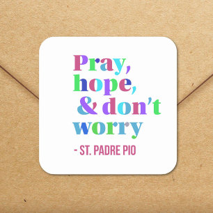 St. Padre Pio Quote Pray Hope Don't Worry Square Sticker