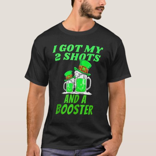 St Patrick Day I Got My Two Shots And A Booster Be T_Shirt