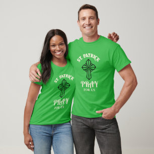 ST. PATRICK PRAY FOR US St. Patrick's Day T-Shirt