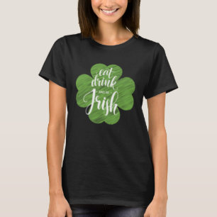 St Patrick s Day Eat Drink & Be Irish C Men Women  T-Shirt