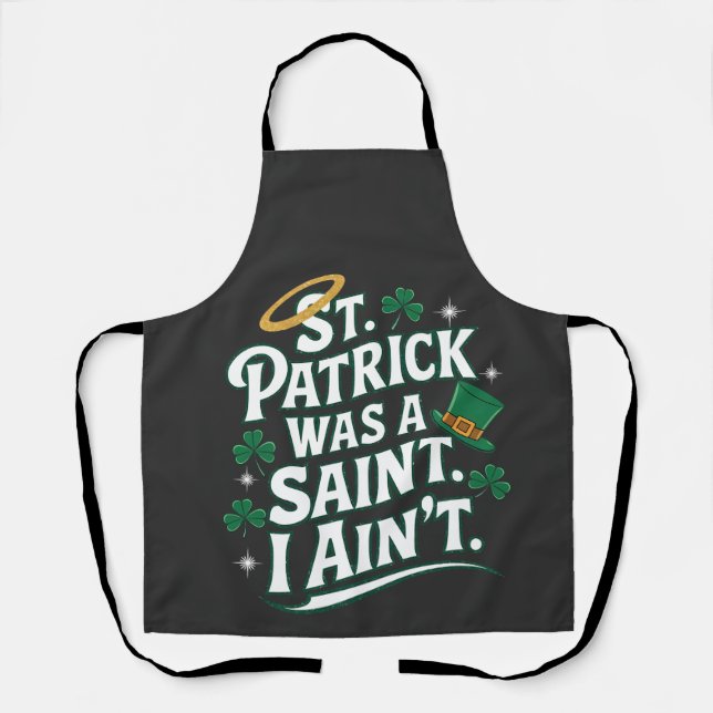 St. Patrick Was a Saint, I Ain't Funny  Apron (Front)