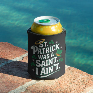 St. Patrick Was a Saint, I Ain't Funny  Can Cooler