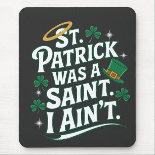 St. Patrick Was a Saint, I Ain't Funny Mouse Pad