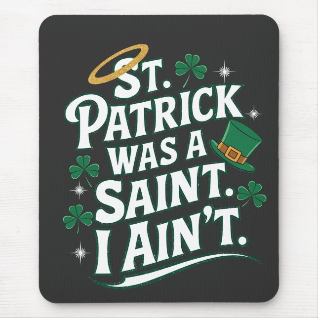 St. Patrick Was a Saint, I Ain't Funny  Mouse Pad (Front)