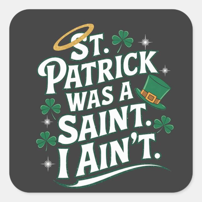 St. Patrick Was a Saint, I Ain't Funny  Square Sticker (Front)