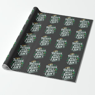 St. Patrick Was a Saint, I Ain't Funny  Wrapping Paper