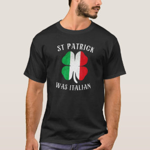 St Patrick Was Italian Clover Shamrocks Irish Ital T-Shirt