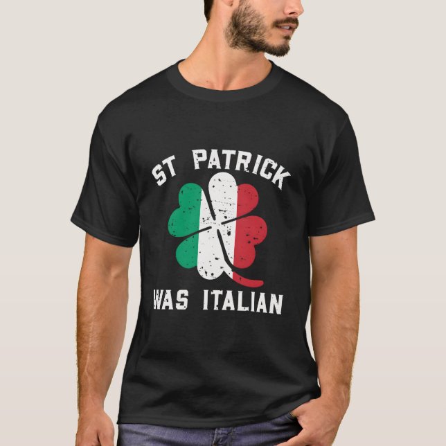 St Patrick Was Italian Funny St Patricks Day T-Shirt (Front)