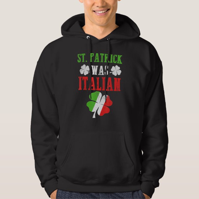 St Patrick Was Italian St Patrick S Day Funny   Hoodie (Front)