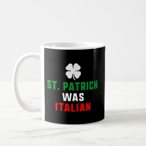 St Patrick Was Italian St PatrickS Day Coffee Mug