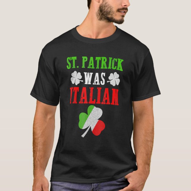 St. Patrick Was Italian St. Patrick's Day Funny Gi T-Shirt (Front)