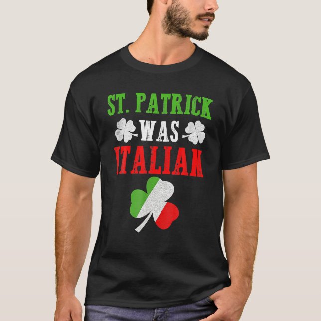 St Patrick Was Italian St Patrick's Day Funny Gift T-Shirt (Front)