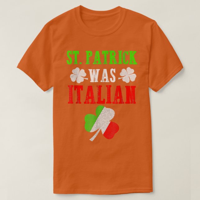 St Patrick Was Italian St Patrick's Day Funny Gift T-Shirt (Design Front)