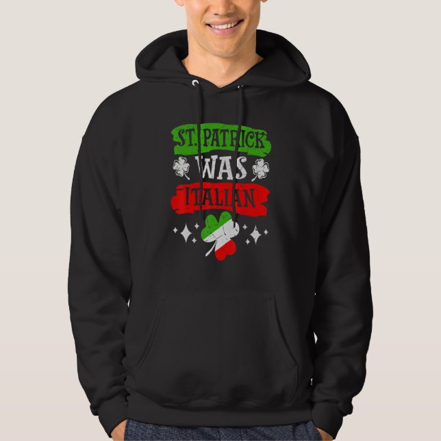 St. Patrick Was Italian St. Patrick's Day Funny It Hoodie (Front)
