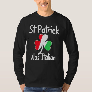 St. Patrick Was Italian St. Patrick's Day Funny It T-Shirt