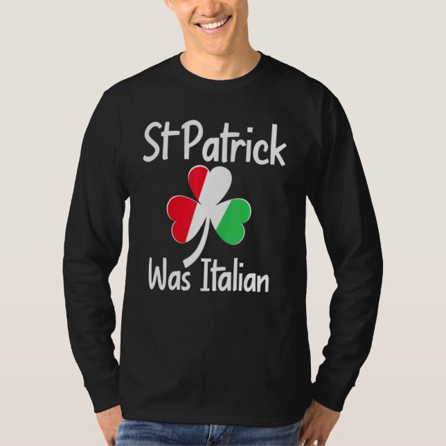 St. Patrick Was Italian St. Patrick's Day Funny It T-Shirt (Front)