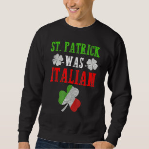 St  Patrick Was Italian St  Patrick's Day Funny Sweatshirt
