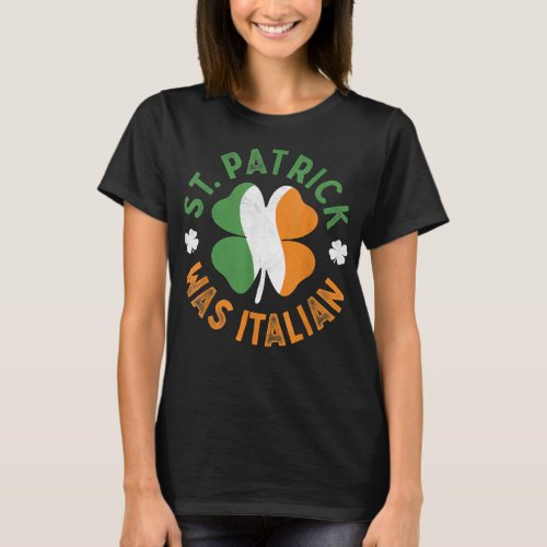 St Patrick Was Italian St Patricks Day  T_Shirt