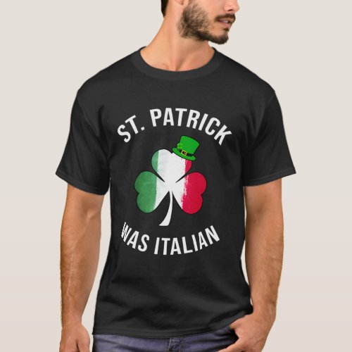 St Patrick Was Italian St Patricks Day T_Shirt